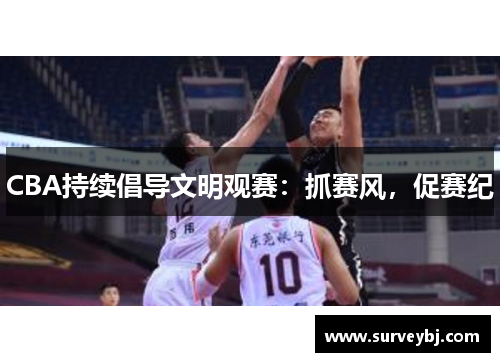 CBA持续倡导文明观赛：抓赛风，促赛纪